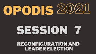 OPODIS 2021 - Session 7 - Reconfiguration and leader election