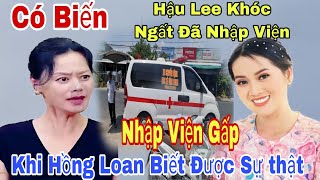 Có Biến Hậu Lee khóc NGẤT XỈU Nhập Viện Rồi Khi Hồng Loan Biết Được