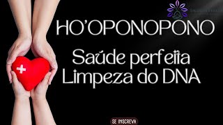 HO'OPONOPONO / SAÚDE PERFEITA / LIMPEZA DE DNA