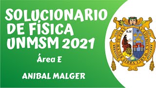 SOLUCIONARIO DE FISICA UNMSM 2021 área E #AnibalMalger ##UNMSM #UNI #UNAC