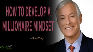 How to Develop a Millionaire Mindset - Brian Tracy