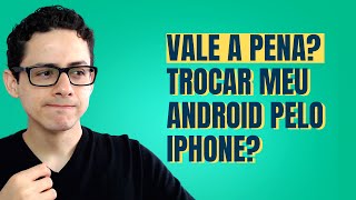 - Vale a Pena Trocar meu Android pelo iPhone em 2021