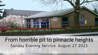 From horrible pit to pinnacle heights - Evening Service 27 August 2023