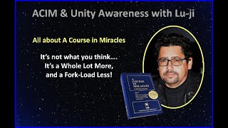 Lu-ji - What is A Course in Miracles really all about and what it is not! PG 45 (LSV)