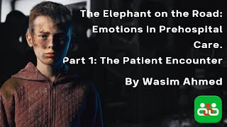 The Elephant on the Road: Emotions in Prehospital Care. Part 1: The Patient Encounter." Wasim Ahmed