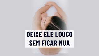 Deixe Ele Louco Sem Ficar Nua