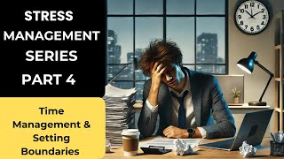 Stress Management Series Part 4  ( Time Management & Setting Boundaries)