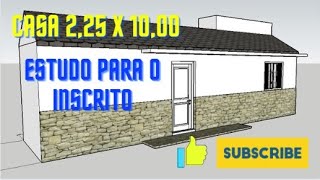 ESTUDO PARA O INSCRITO CASA 2,25 x 10,00 m !!!