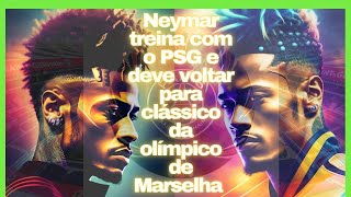 ✅✅Neymar treina com o PSG e deve voltar para clássico da olímpico de Marselha Últimas Nóticias