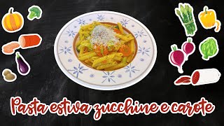 PASTA ESTIVA CON CAROTE E ZUCCHINE