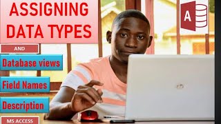 How to Assign data types, working with Database views, Field Names in  Microsoft Access 2021- 03
