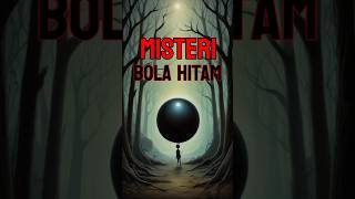 bikin penasaran, misteri bola hitam