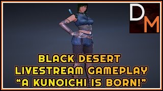 Black Desert Livestream Gameplay "A Kunoichi is born!"