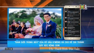 " ĐÁM CƯỚI TRONG MÂY" CỦA CÔ DÂU H'MÔNG VÀ CHÚ RỂ SÀI THÀNH