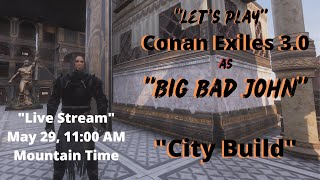 Let's Play Conan Exiles 3.0 as "Big Bad John" Live Stream!