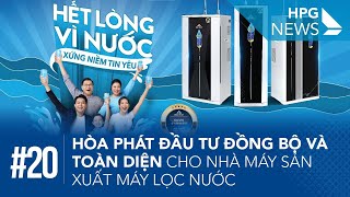 HPG News 20 | Hòa Phát đầu tư đồng bộ và toàn diện cho nhà máy sản xuất máy lọc nước