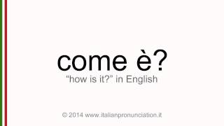 Correct italian pronunciation of come è?, how is it?