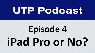 Is The iPad Pro Worth Getting? - UTP Podcast Episode 4