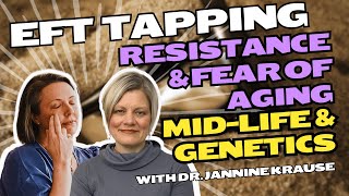 EFT Tapping - Resistance & Fear of Aging, Mid-life & Genetics Dr. Jannine Krause The Health Fix Pod