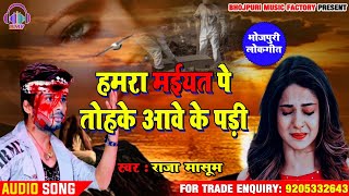 #Raja_Masoom का सुपरहिट Sad Song !! Hamra Maiyat Pe Tohke Aawe Ke Pari !! Sad Bhojpuri Song 2020