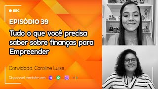 Ep. 39 - Tudo o que você precisa saber sobre finanças para Empreender