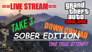 GTA ONLINE: DOWN CHILIAD ATTEMPTS LIVE! - TAKE 3 [SOBER EDITION]