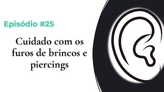 #EPISÓDIO 25 –CUIDADOS COM FUROS DE BRINCO E PIERCING