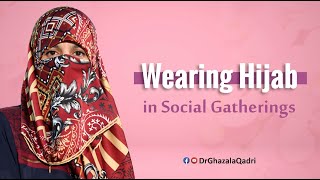 Wearing Hijab in Social Gatherings | Dr Ghazala Qadri