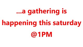 ...a gathering is happening this Saturday @1PM