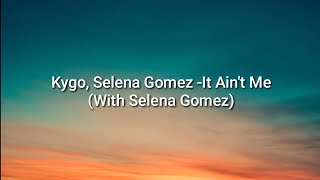 IT AIN'T ME LYRICS (kygo, selena gomes)