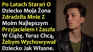 Po Latach Starań O Dziecko Moja Żona Zdradziła Mnie Z Moim Najlepszym Przyjacielem I Zaszła W....