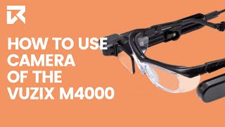 How To Use The Camera Of The Vuzix M4000? | VR Expert