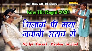 मिलाके पी गया जवानी शराब मैं ! Keshav Govind ! Shilpi Tiwari ! Ragni 2020