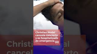 Christian Nodal cancela concierto y es hospitalizado de emergencia