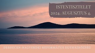 Istentisztelet   2024. 08. 04. Debrecen-Nagyerdei Református Egyházközség