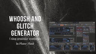 Whoosh and Glitch Generator Sound Design Tutorial using Granular Synthesis in Phase Plant