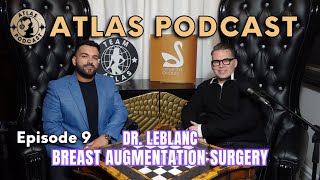 Atlas Podcast #9 | Dr.LeBlanc & James Ayotte | Breast Augmentation A-Z