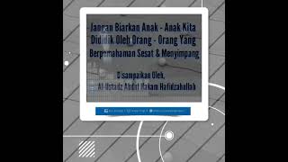 Jangan Biarkan Anak Kita DiDidik Oleh Orang Yg Berpemahaman Sesat (Ustadz Abdul Hakam Hafizhahullah)