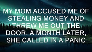 My mom accused me of stealing money and kicked me out of the house. A month later, she called me i