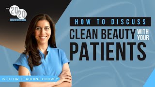 How To Discuss CLEAN BEAUTY With Your Patients - Dr. Claudine Courey