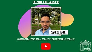 Calzada Code Talks 15  - Consejos prácticos para lograr tus objetivos profesionales