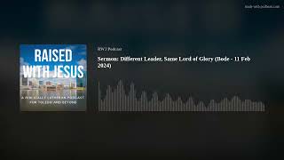 Sermon: Different Leader, Same Lord of Glory  (Bode - 11 Feb 2024)