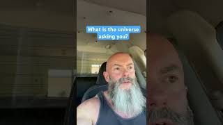 What is the universe asking you?