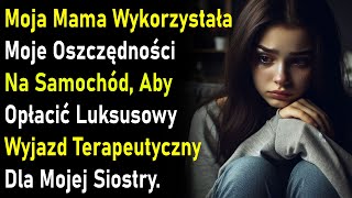 Moja Mama Wykorzystała Moje Oszczędności Na Samochód, Aby Opłacić Luksusowy Wyjazd Terapeutyczny....