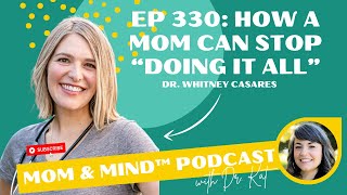 #330: How A Mom Can Stop "Doing It All" with Dr. Whitney Casares