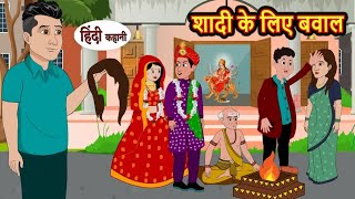 शादी के लिए बवाल | Shaadi ke liye babal | Hindi kahaniya | Hindi moral stories |