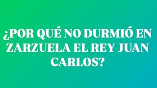 ¿POR QUÉ NO DURMIÓ EN ZARZUELA EL REY JUAN CARLOS?