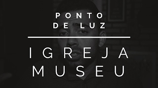 Igreja Museu // PONTO DE LUZ