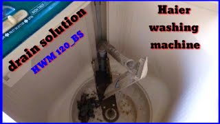 how to solve drain solution Haier washing machine model number Hwm120_Bs