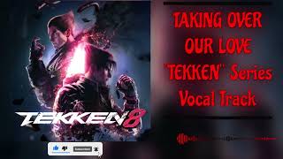 TAKING OVER OUR LOVE TEKKEN  Series Vocal Track.